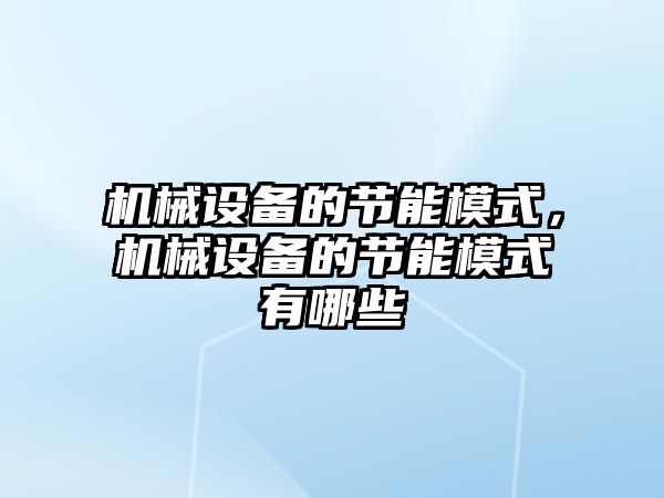 機械設備的節(jié)能模式，機械設備的節(jié)能模式有哪些