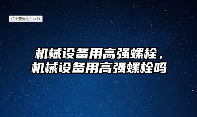 機械設備用高強螺栓，機械設備用高強螺栓嗎