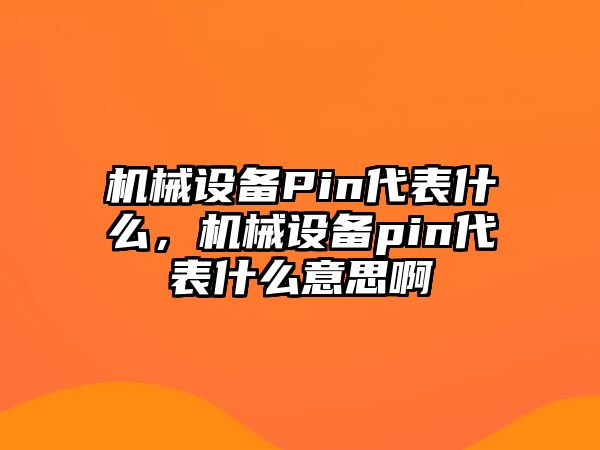 機(jī)械設(shè)備Pin代表什么，機(jī)械設(shè)備pin代表什么意思啊