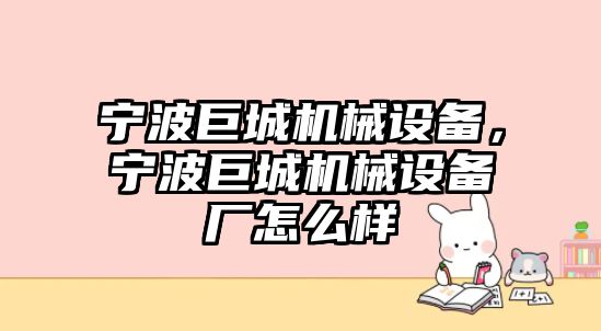 寧波巨城機(jī)械設(shè)備，寧波巨城機(jī)械設(shè)備廠怎么樣