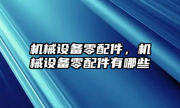 機械設(shè)備零配件，機械設(shè)備零配件有哪些