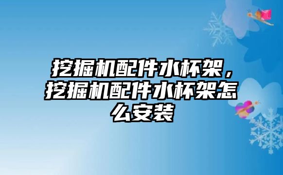 挖掘機(jī)配件水杯架，挖掘機(jī)配件水杯架怎么安裝