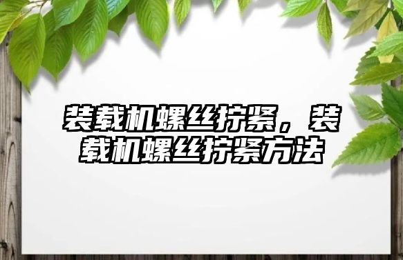 裝載機螺絲擰緊，裝載機螺絲擰緊方法