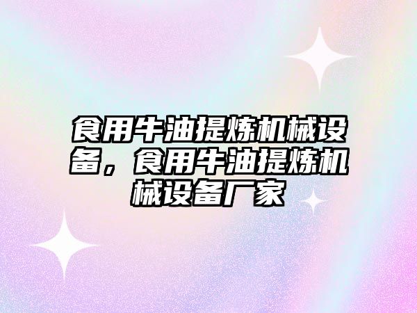 食用牛油提煉機(jī)械設(shè)備，食用牛油提煉機(jī)械設(shè)備廠家