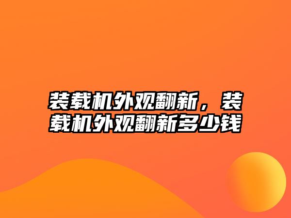 裝載機外觀翻新，裝載機外觀翻新多少錢