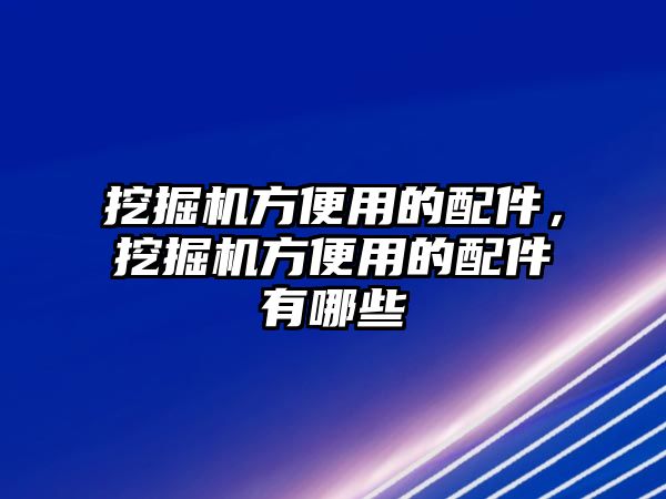 挖掘機方便用的配件，挖掘機方便用的配件有哪些