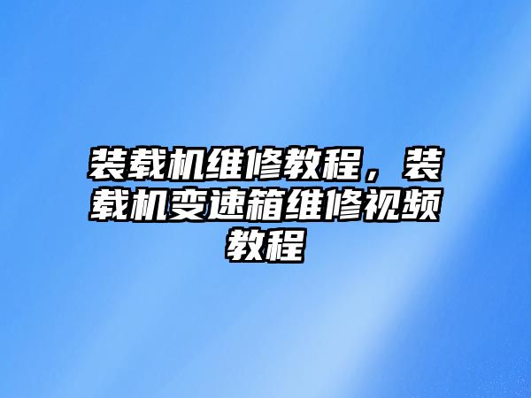 裝載機(jī)維修教程，裝載機(jī)變速箱維修視頻教程