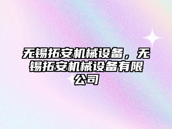 無錫拓安機械設備，無錫拓安機械設備有限公司