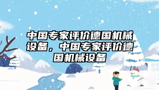 中國專家評價德國機械設(shè)備，中國專家評價德國機械設(shè)備