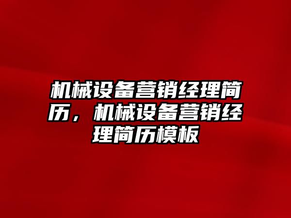 機械設(shè)備營銷經(jīng)理簡歷，機械設(shè)備營銷經(jīng)理簡歷模板