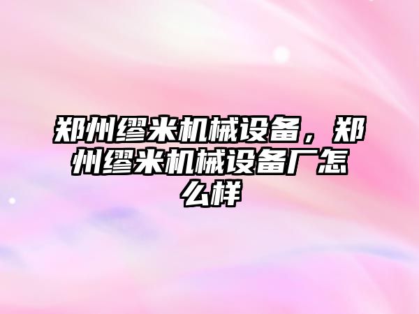 鄭州繆米機(jī)械設(shè)備，鄭州繆米機(jī)械設(shè)備廠怎么樣