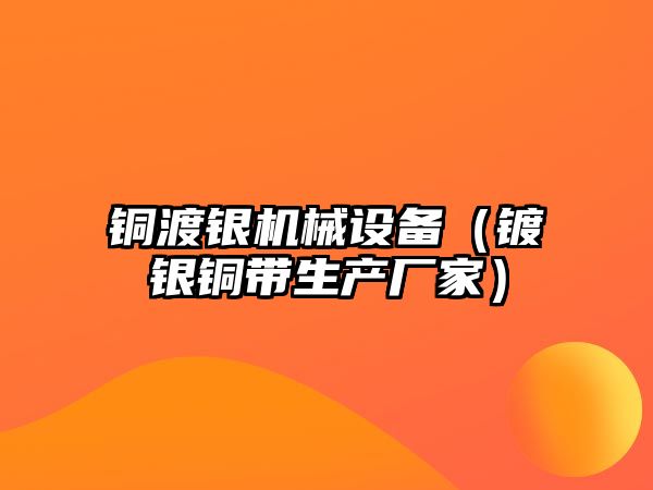 銅渡銀機械設(shè)備（鍍銀銅帶生產(chǎn)廠家）