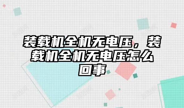 裝載機全機無電壓，裝載機全機無電壓怎么回事