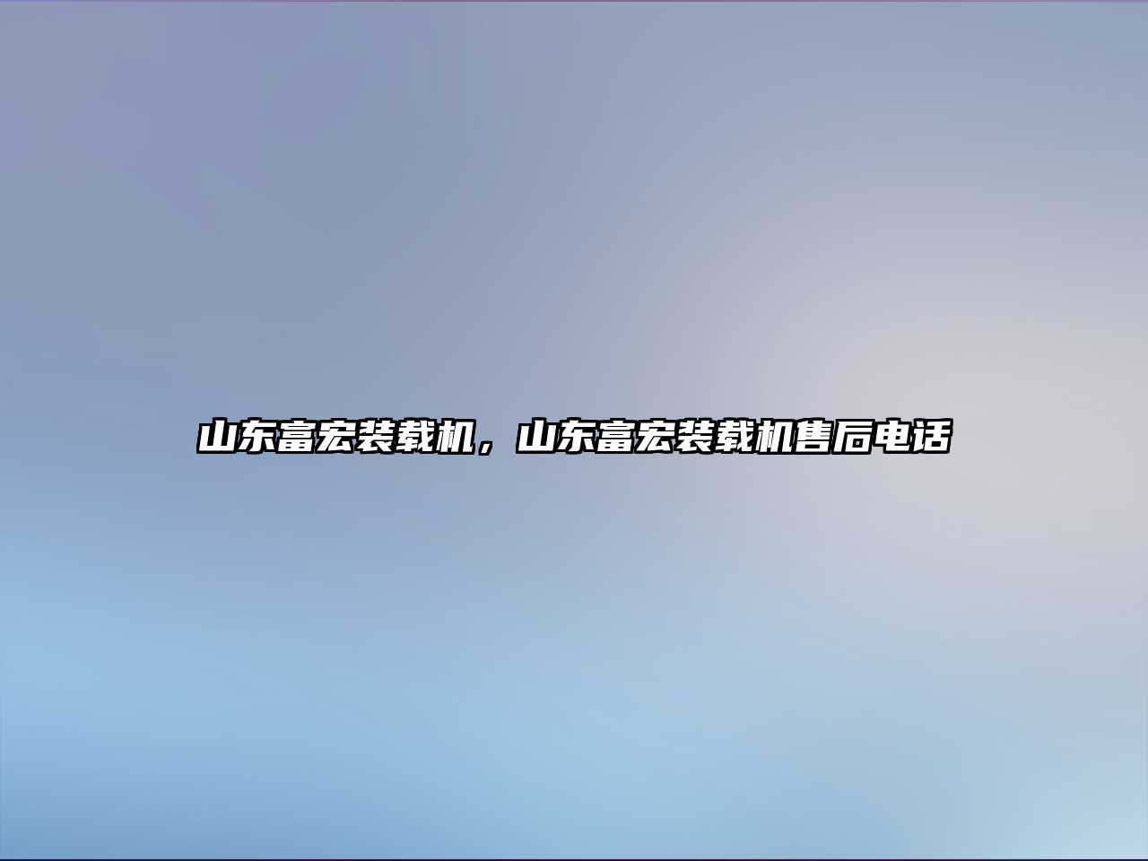 山東富宏裝載機(jī)，山東富宏裝載機(jī)售后電話