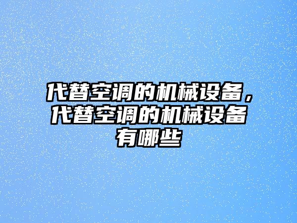 代替空調(diào)的機械設(shè)備，代替空調(diào)的機械設(shè)備有哪些