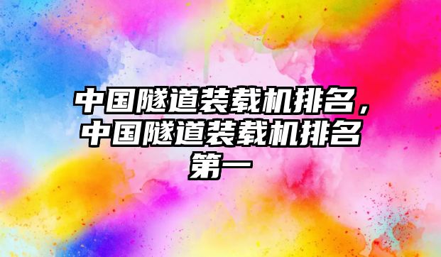 中國隧道裝載機排名，中國隧道裝載機排名第一