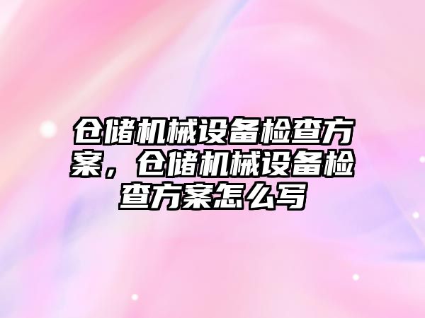 倉儲機械設備檢查方案，倉儲機械設備檢查方案怎么寫