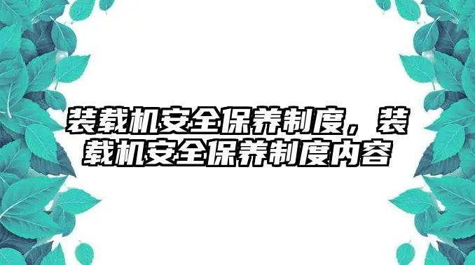 裝載機(jī)安全保養(yǎng)制度，裝載機(jī)安全保養(yǎng)制度內(nèi)容