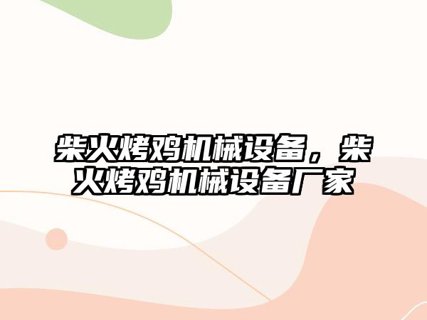 柴火烤雞機械設(shè)備，柴火烤雞機械設(shè)備廠家