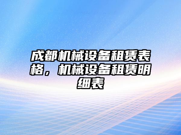 成都機械設(shè)備租賃表格，機械設(shè)備租賃明細表