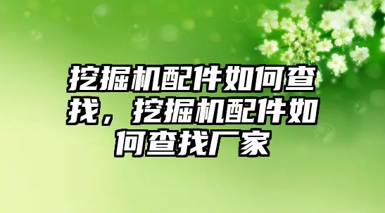 挖掘機(jī)配件如何查找，挖掘機(jī)配件如何查找廠家