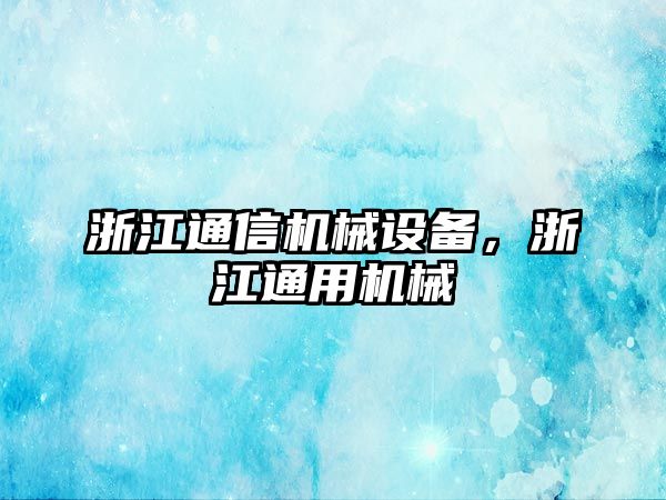 浙江通信機(jī)械設(shè)備，浙江通用機(jī)械