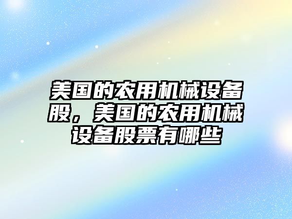 美國的農(nóng)用機械設(shè)備股，美國的農(nóng)用機械設(shè)備股票有哪些