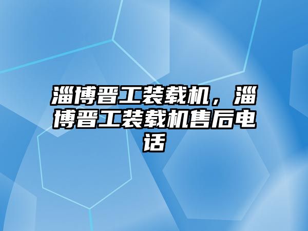 淄博晉工裝載機，淄博晉工裝載機售后電話