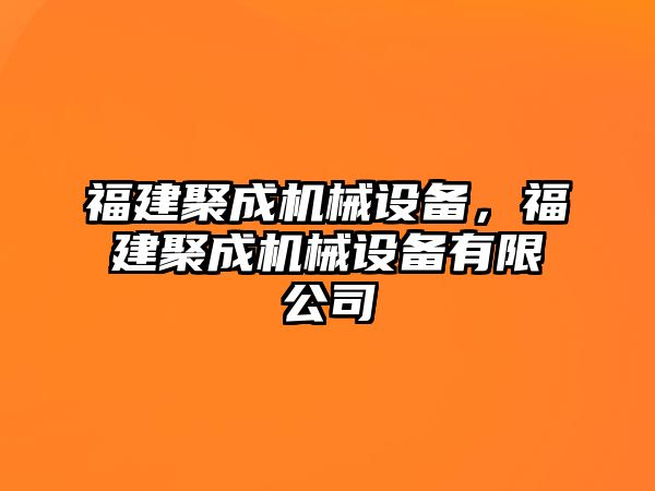 福建聚成機械設備，福建聚成機械設備有限公司