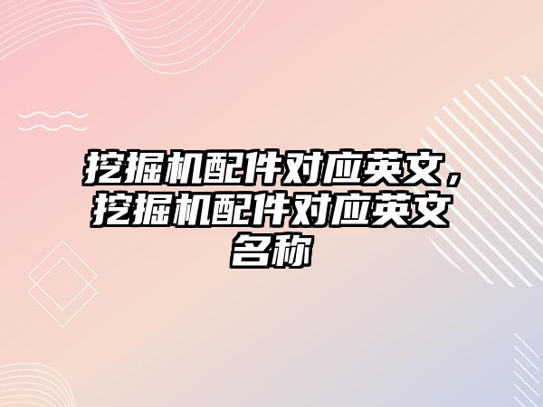 挖掘機配件對應英文，挖掘機配件對應英文名稱