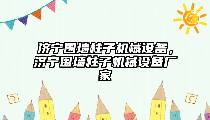 濟寧圍墻柱子機械設備，濟寧圍墻柱子機械設備廠家