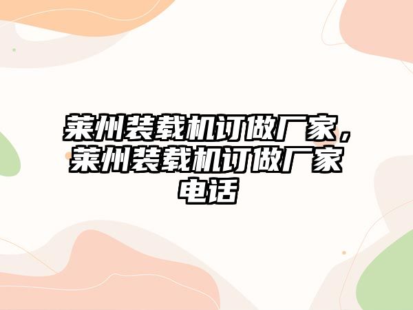 萊州裝載機訂做廠家，萊州裝載機訂做廠家電話