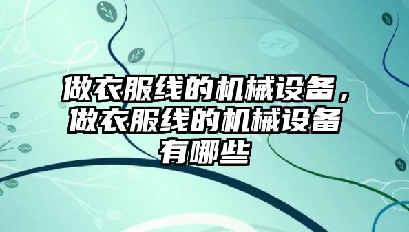 做衣服線的機(jī)械設(shè)備，做衣服線的機(jī)械設(shè)備有哪些