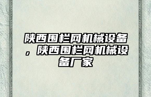 陜西圍欄網(wǎng)機(jī)械設(shè)備，陜西圍欄網(wǎng)機(jī)械設(shè)備廠家