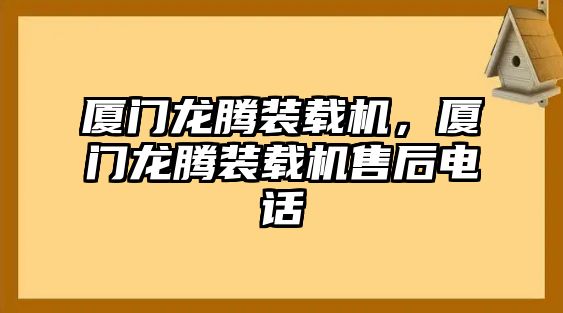 廈門龍騰裝載機(jī)，廈門龍騰裝載機(jī)售后電話