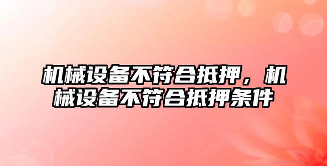 機械設(shè)備不符合抵押，機械設(shè)備不符合抵押條件