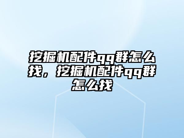 挖掘機配件qq群怎么找，挖掘機配件qq群怎么找