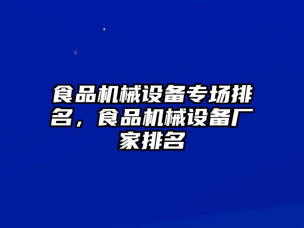 食品機(jī)械設(shè)備專場排名，食品機(jī)械設(shè)備廠家排名