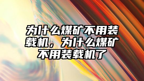 為什么煤礦不用裝載機(jī)，為什么煤礦不用裝載機(jī)了