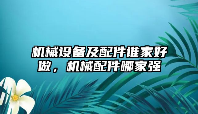 機械設(shè)備及配件誰家好做，機械配件哪家強