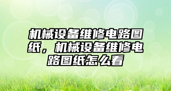 機(jī)械設(shè)備維修電路圖紙，機(jī)械設(shè)備維修電路圖紙?jiān)趺纯?/>	
								</i>
								<p class=