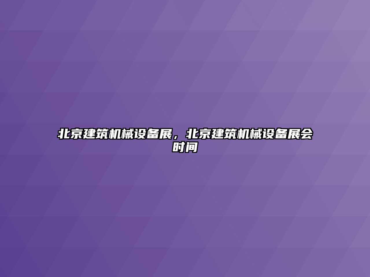 北京建筑機(jī)械設(shè)備展，北京建筑機(jī)械設(shè)備展會時間