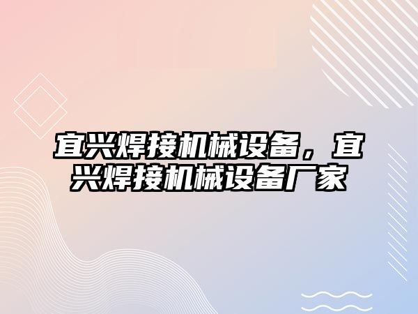 宜興焊接機械設備，宜興焊接機械設備廠家