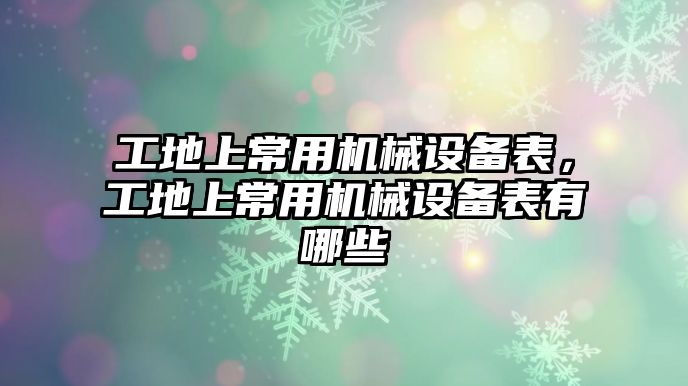 工地上常用機(jī)械設(shè)備表，工地上常用機(jī)械設(shè)備表有哪些