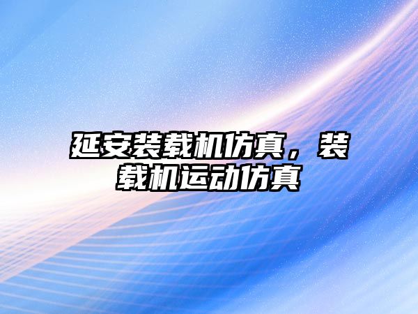 延安裝載機仿真，裝載機運動仿真