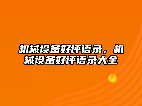 機(jī)械設(shè)備好評(píng)語(yǔ)錄，機(jī)械設(shè)備好評(píng)語(yǔ)錄大全