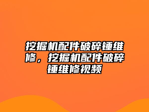 挖掘機配件破碎錘維修，挖掘機配件破碎錘維修視頻