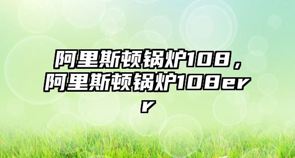 阿里斯頓鍋爐108，阿里斯頓鍋爐108err