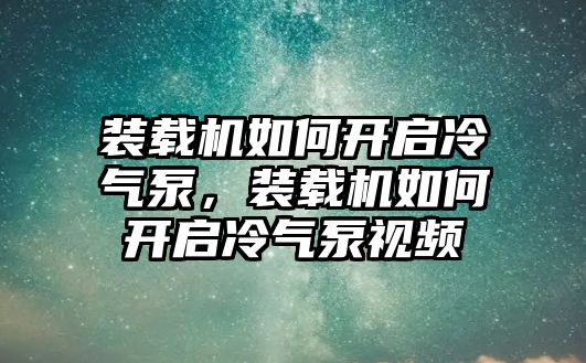 裝載機(jī)如何開啟冷氣泵，裝載機(jī)如何開啟冷氣泵視頻