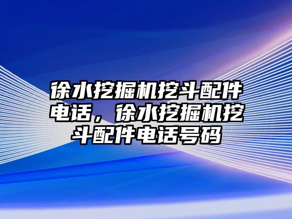 徐水挖掘機挖斗配件電話，徐水挖掘機挖斗配件電話號碼